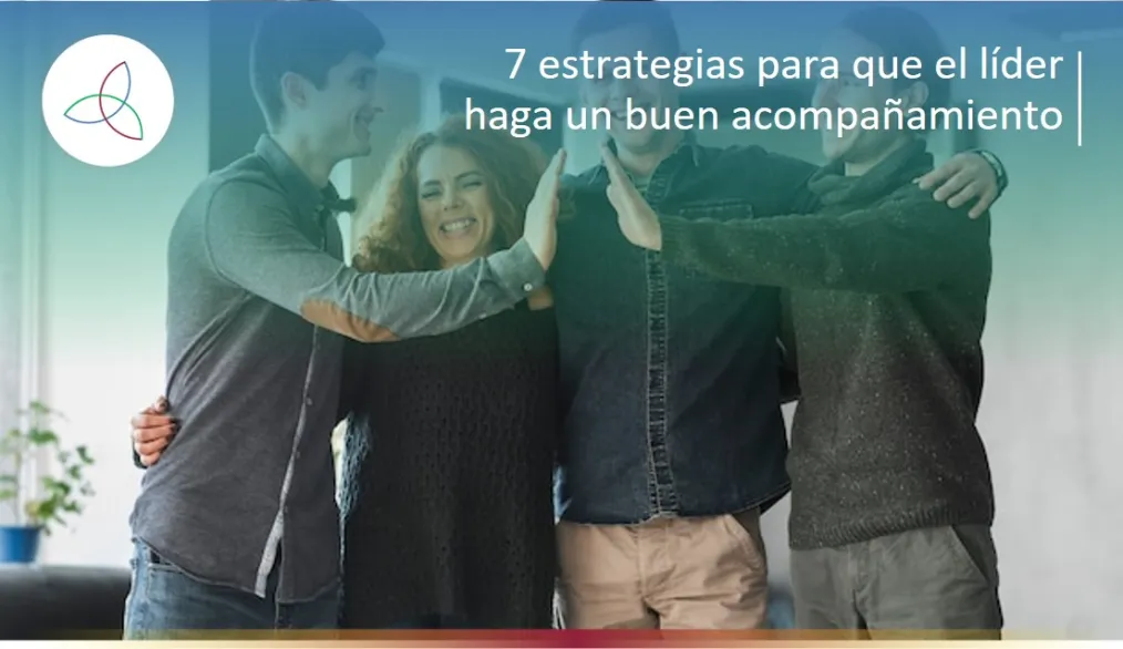 7 ESTRATEGIAS PARA QUE EL LÍDER HAGA UN BUEN ACOMPAÑAMIENTO