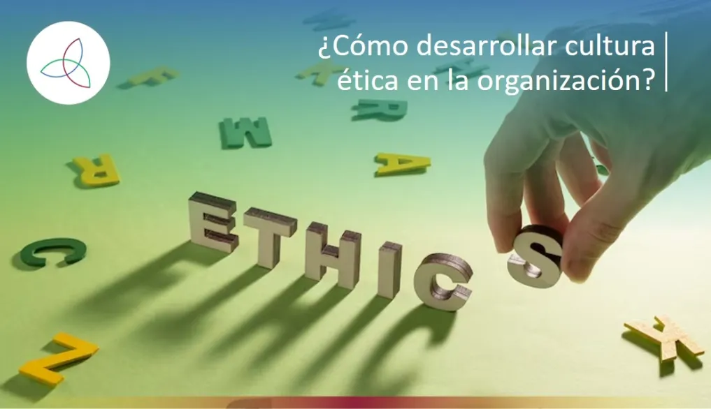 ¿Cómo desarrollar cultura ética en la organización?