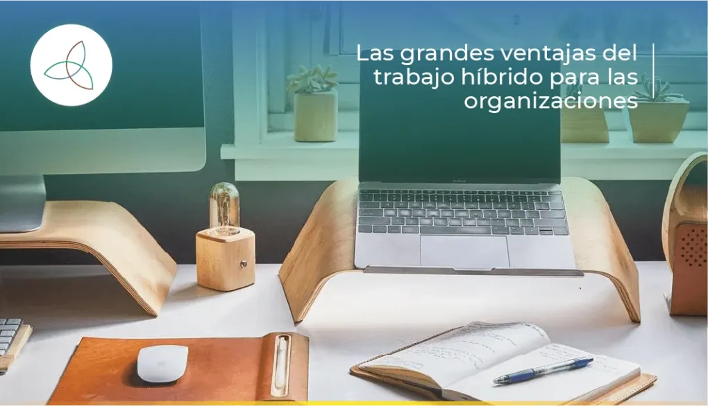 Las grandes ventajas del trabajo híbrido para las organizaciones