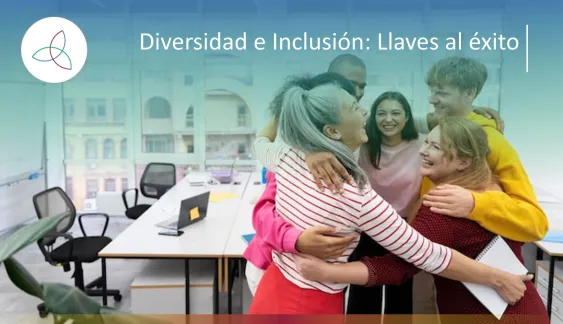 Diversidad e Inclusión: Llaves al éxito