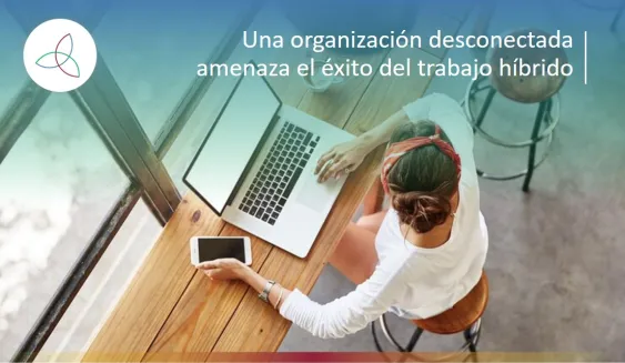 Una organización desconectada amenaza el éxito del trabajo hÍbrido